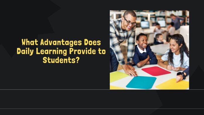 What Advantages Does Daily Learning Provide to Students?