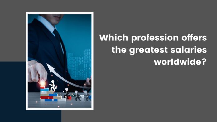 Which profession offers the greatest salaries worldwide?